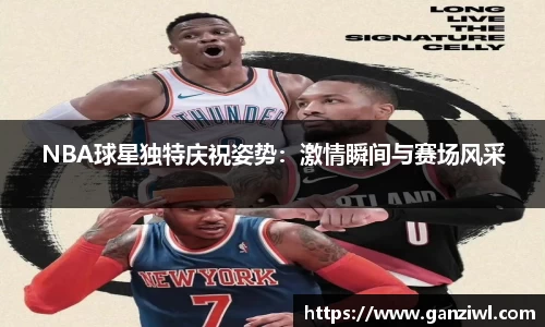NBA球星独特庆祝姿势：激情瞬间与赛场风采