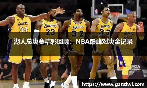 湖人总决赛精彩回顾：NBA巅峰对决全记录