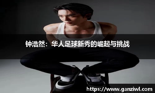 钟浩然：华人足球新秀的崛起与挑战